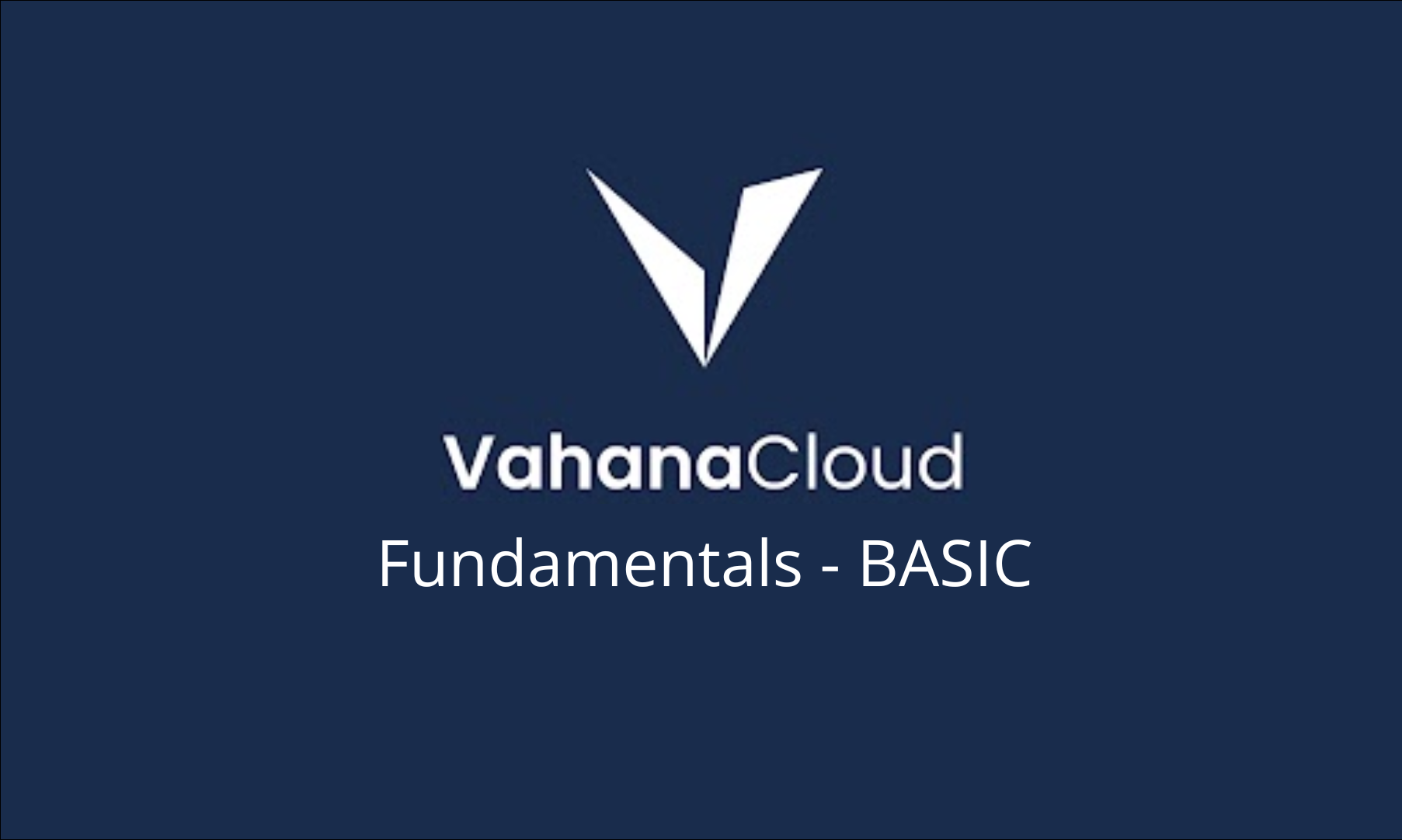 Vahana Cloud Fundamentals - Basic VI101